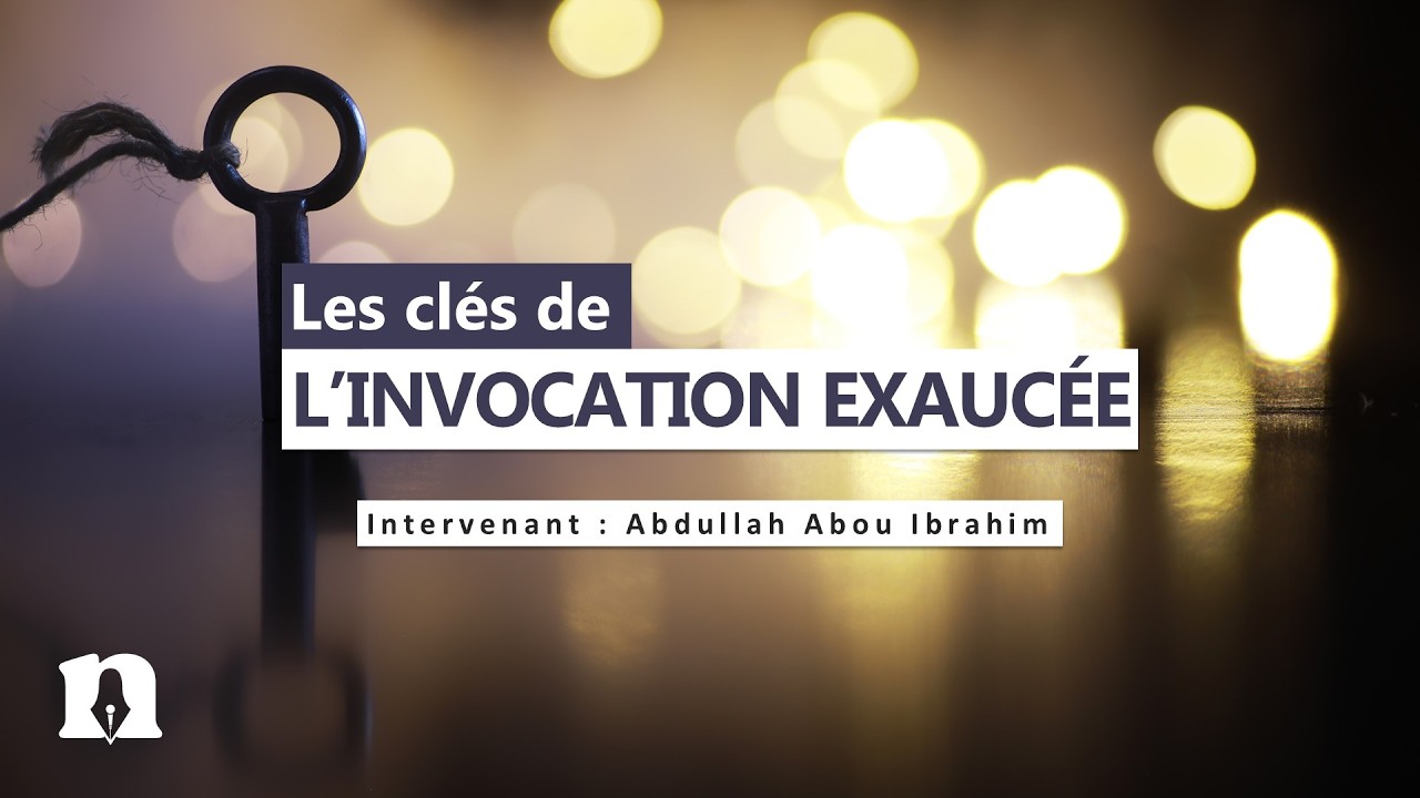 Les cl&eacute;s de l'invocation exauc&eacute;e | S&eacute;minaire : Renforce ton lien avec Allah
