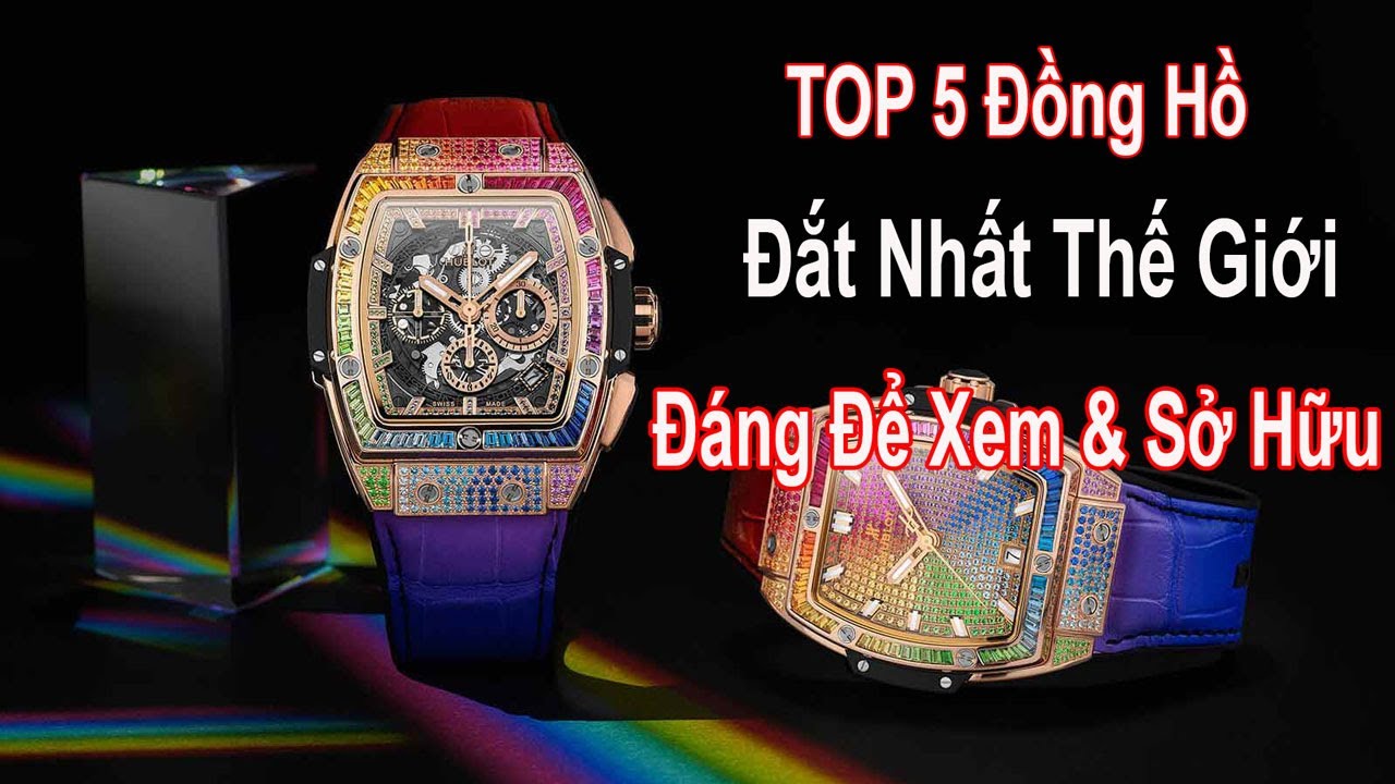 5 Chiếc đồng hồ ĐẮT NHẤT THẾ GIỚI Vì sao đáng để XEM và SỞ HỮU 5 chiếc đồng hồ này được tiết lộ