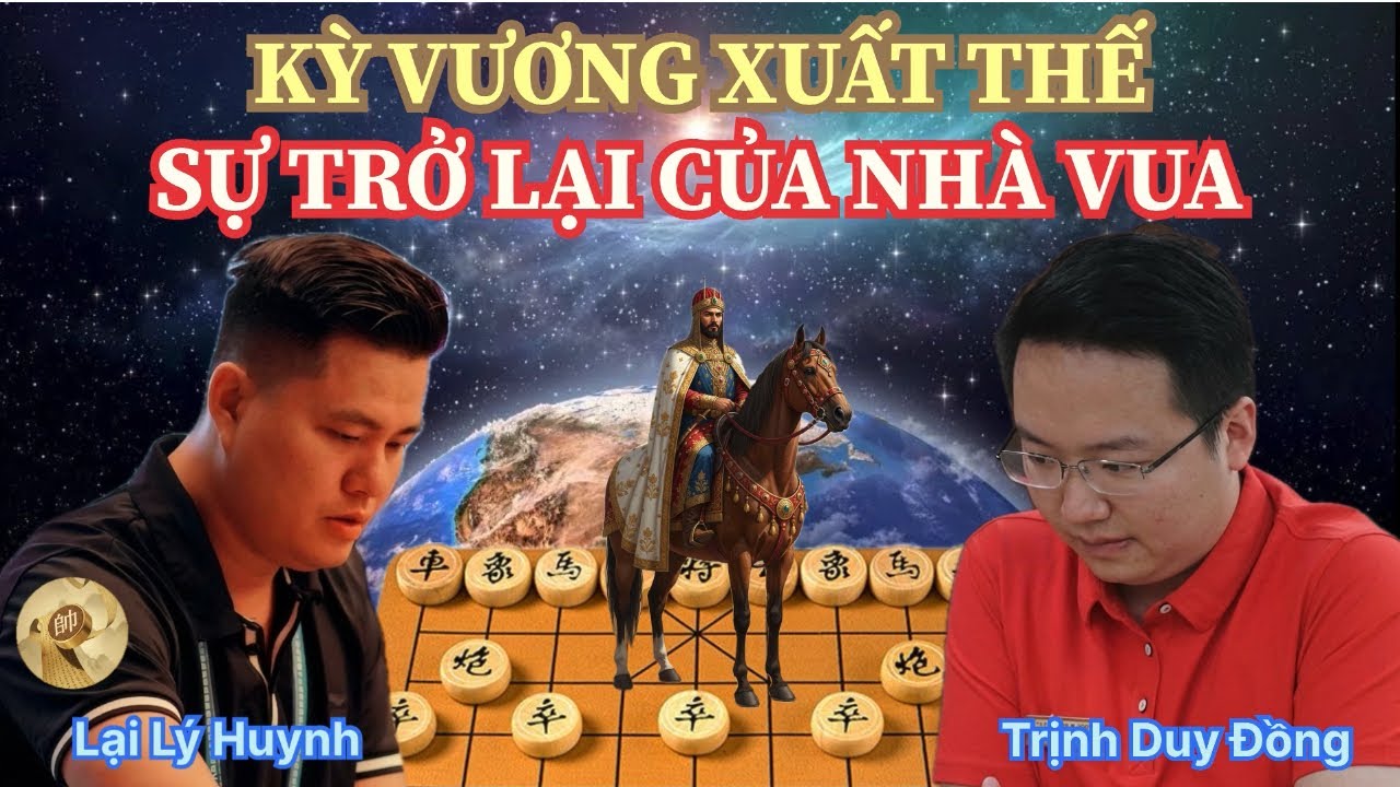 Trận cờ tướng Kỳ vương xuất thế - Sự trở lại của nhà Vua | Lại Lý Huynh vs Trịnh Duy Đồng