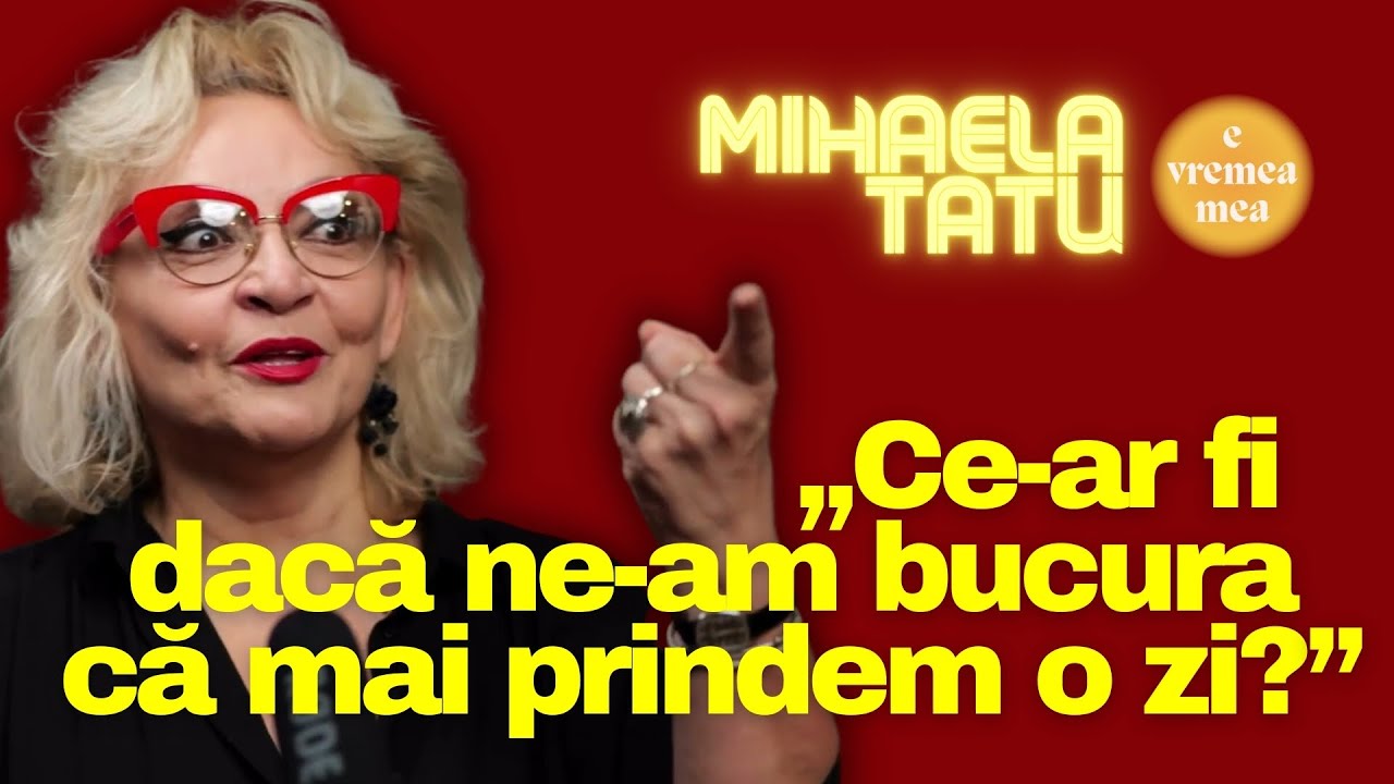 Mihaela Tatu: „Ce-ar fi dacă ne-am bucura că mai prindem o zi?” | E vremea mea