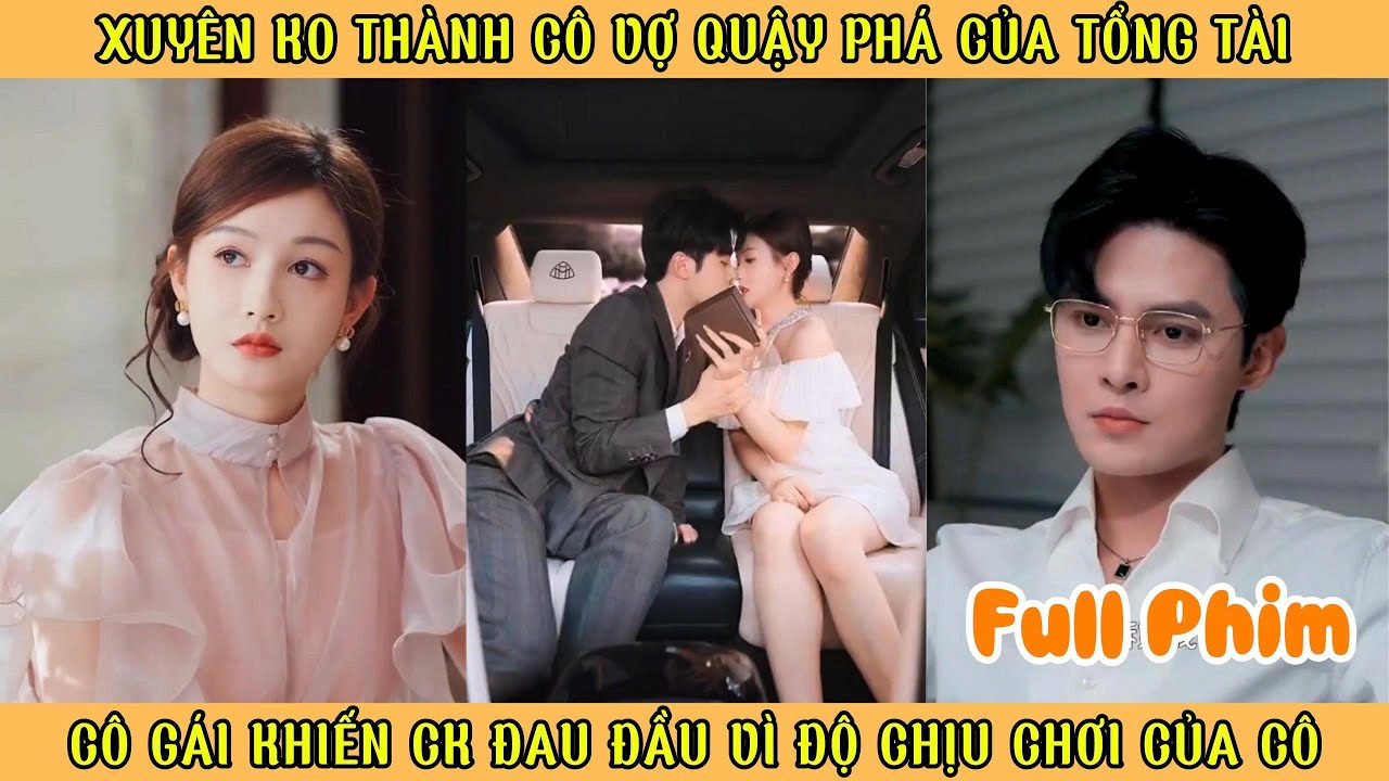 Xuyên Không Thành Cô Vợ Quậy Phá Của Tổng Tài - Cô Gái Khiến Chồng Đau Đầu Vì Độ Chịu Chơi Của Cô