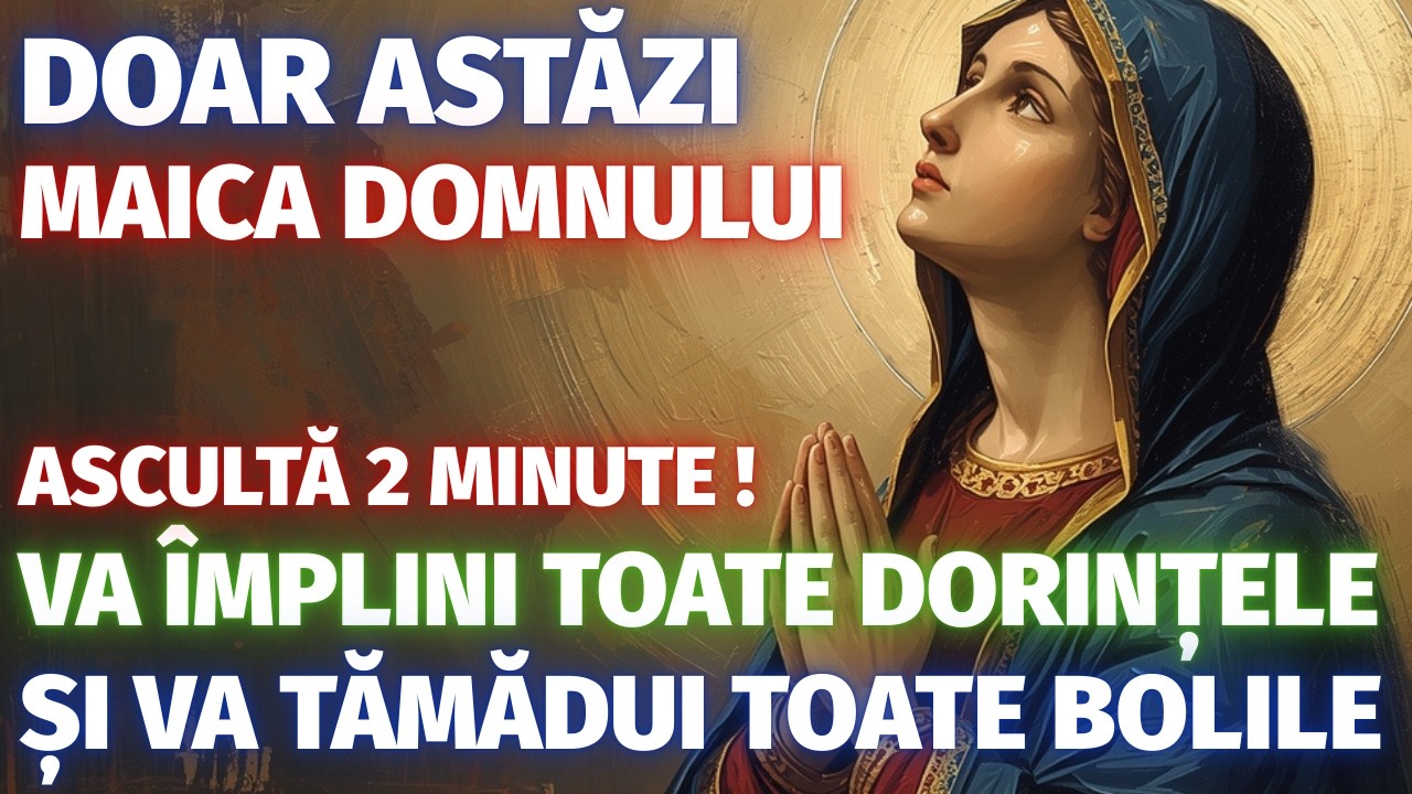DOAR ASTĂZI — MAICA DOMNULUI ȚI VA ÎMPLINI TOATE DORINȚELE ȘI TE VA VINDECA DE ORICE BOALĂ! NU RATA