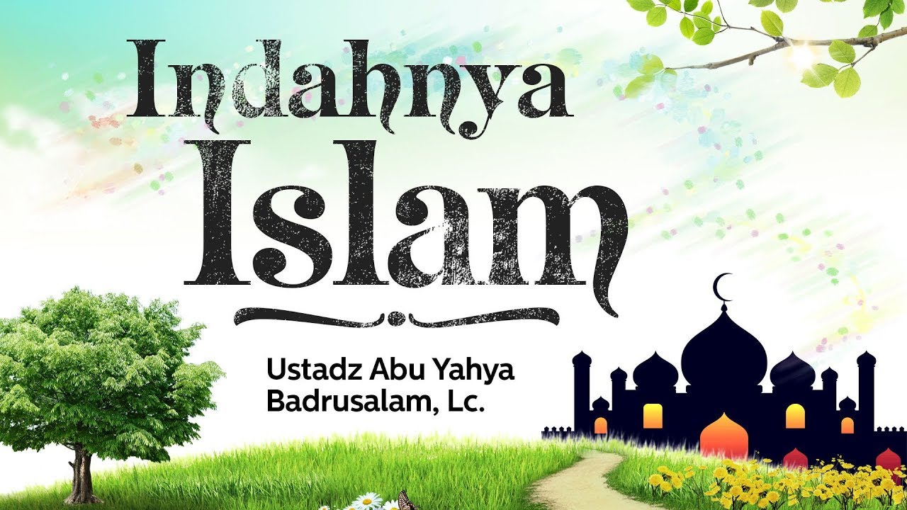 Ceramah Agama: Indahnya Islam (Ustadz Abu Yahya Badrusalam, Lc.)