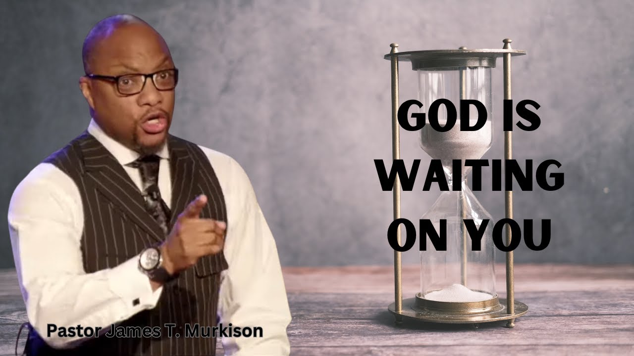 God Is Waiting On You | Pastor James T. Murkison