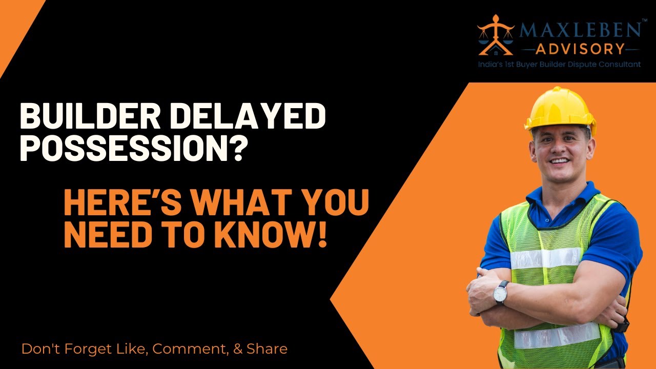 Builder Delayed Possession? Here&rsquo;s What You Need to Know!