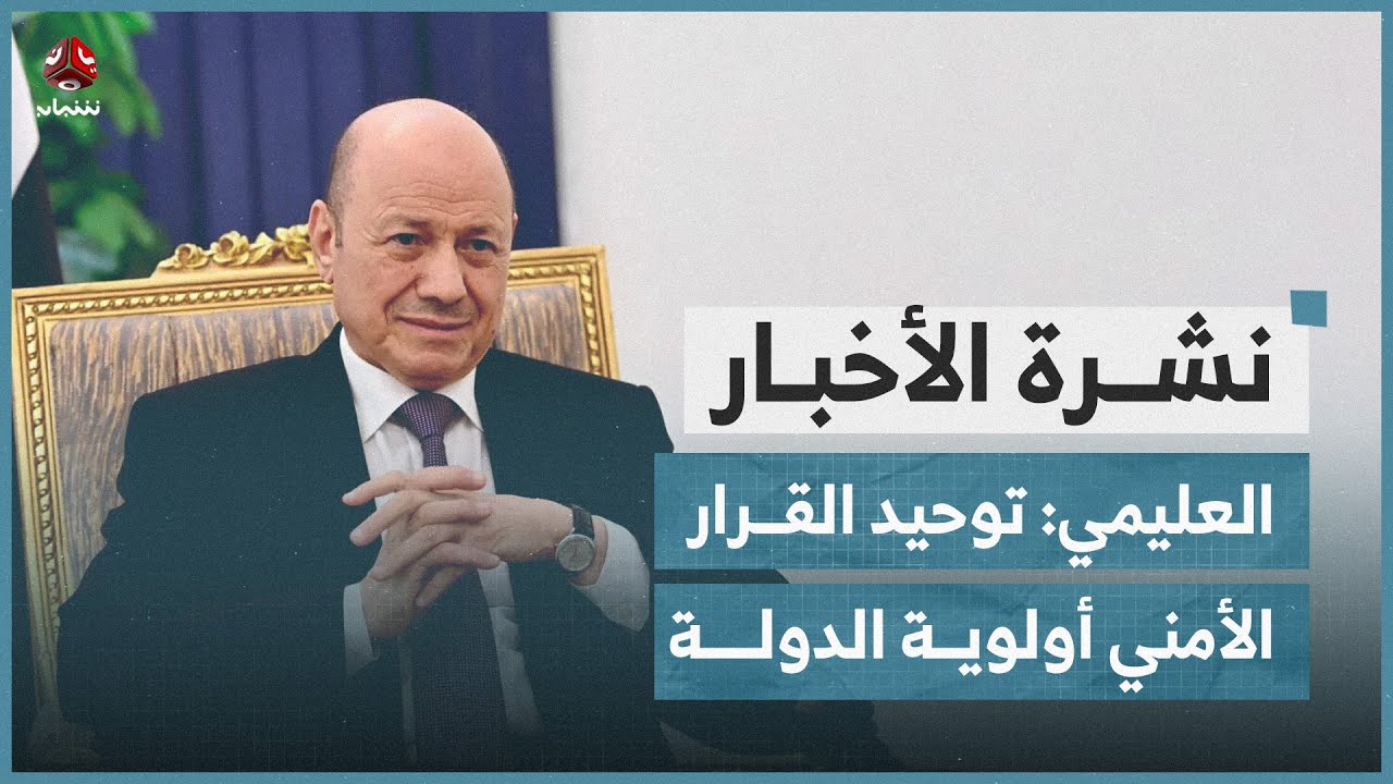 العليمي: توحيد القرار الأمني ومعالجة جذور الإرهاب أولوية الدولة | نشرة الأخبار