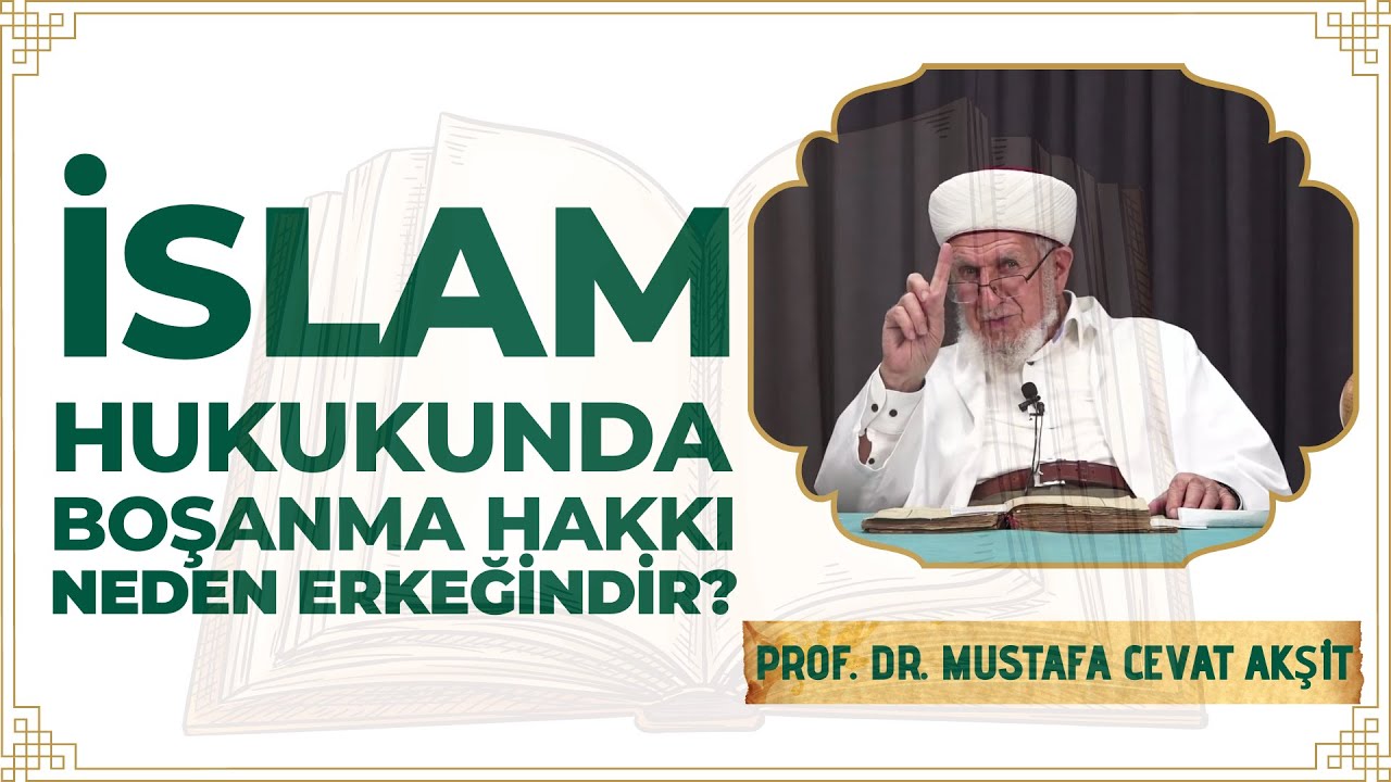 İslam Hukukunda Boşanma Hakkı Neden Erkeğindir? - Prof. Dr. Cevat Akşit Hocaefendi