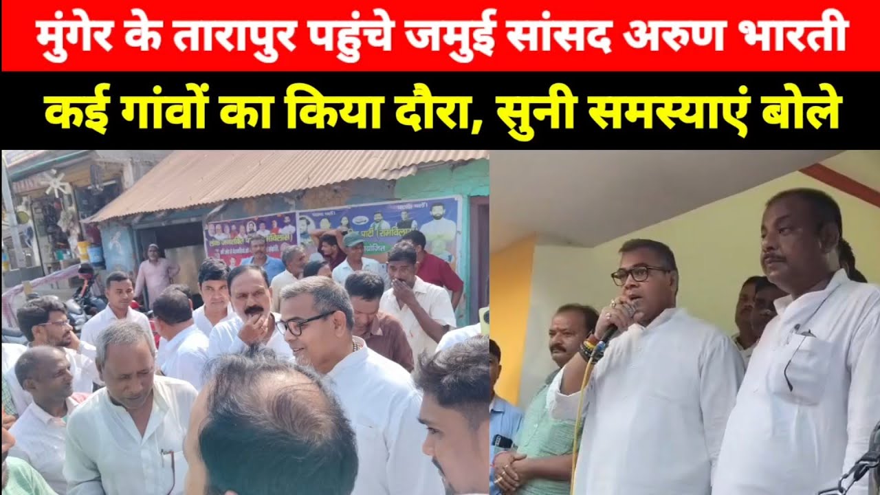 Munger के Tarapur पहुंचे जमुई सांसद Arun Bharti, कई गांवों का किया दौरा