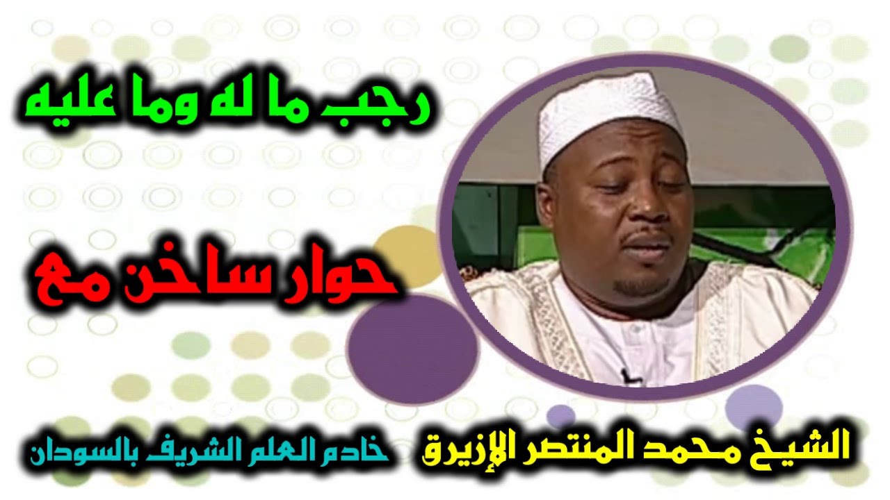 حوار ساخن مع الشيخ محمد المنتصر الازيرق حول  رجب ما له وما عليه