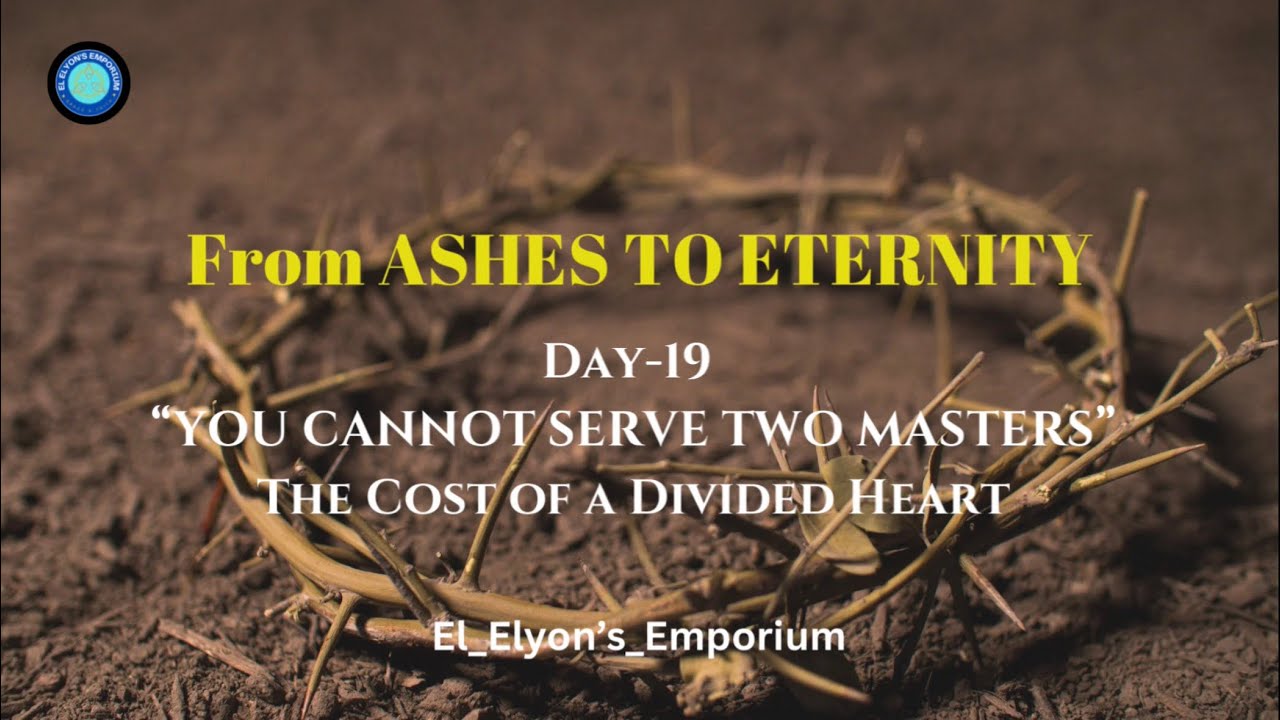 Day:19|From Ashes to Eternity| YOU CANNOT SERVE TWO MASTERS The Cost of a Divided Heart| #jesus #god