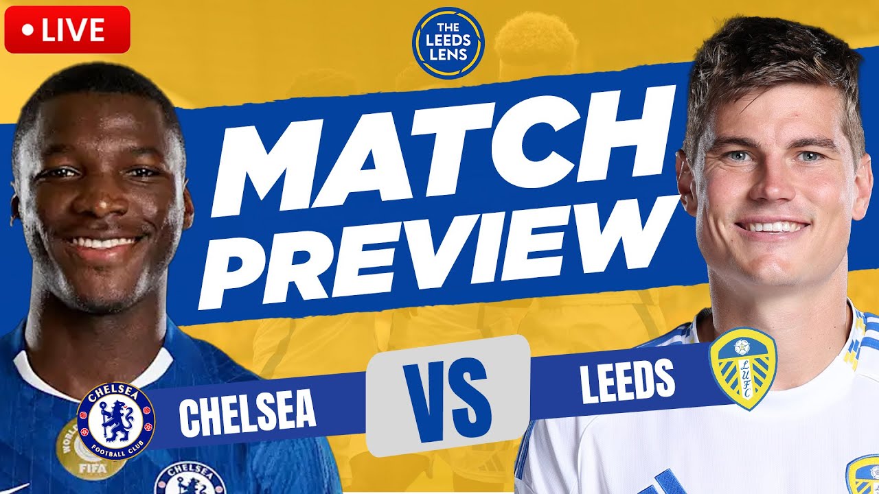 🚨LIVE: Stach & Struijk Out! | Chelsea vs Leeds United | Match Preview!