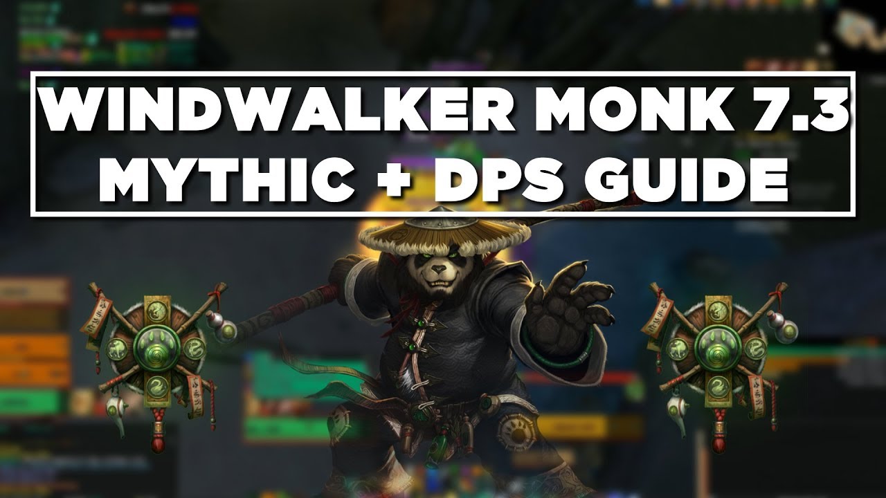 Windwalker Monk 7.3 Mythic+ DPS Guide