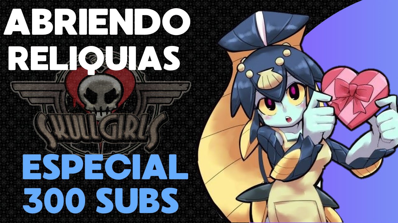 ABRIENDO RELIQUIAS | ESPECIAL 300 SUSCRIPTORES #skullgirls