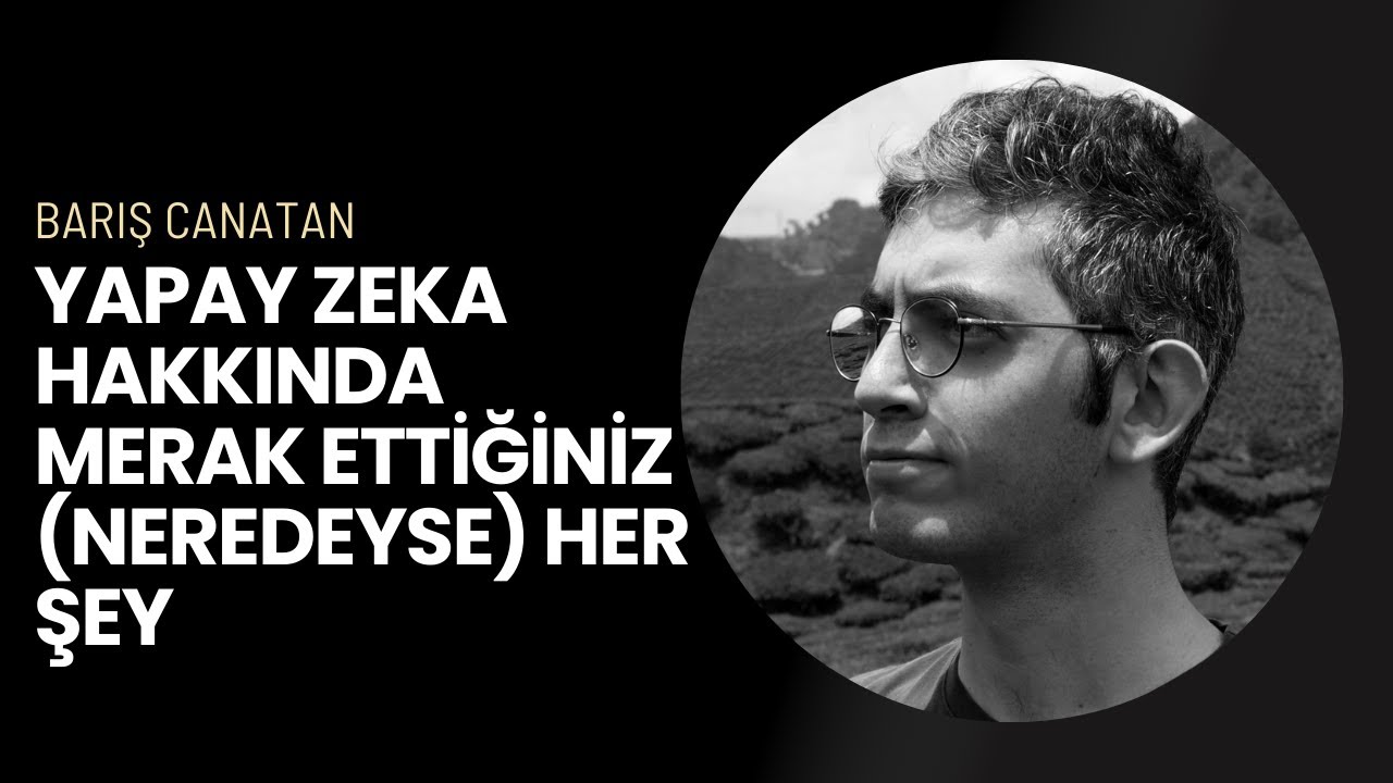 Barış Canatan: Yapay Zeka Hakkında Merak Ettiğiniz (Neredeyse) Her Şey