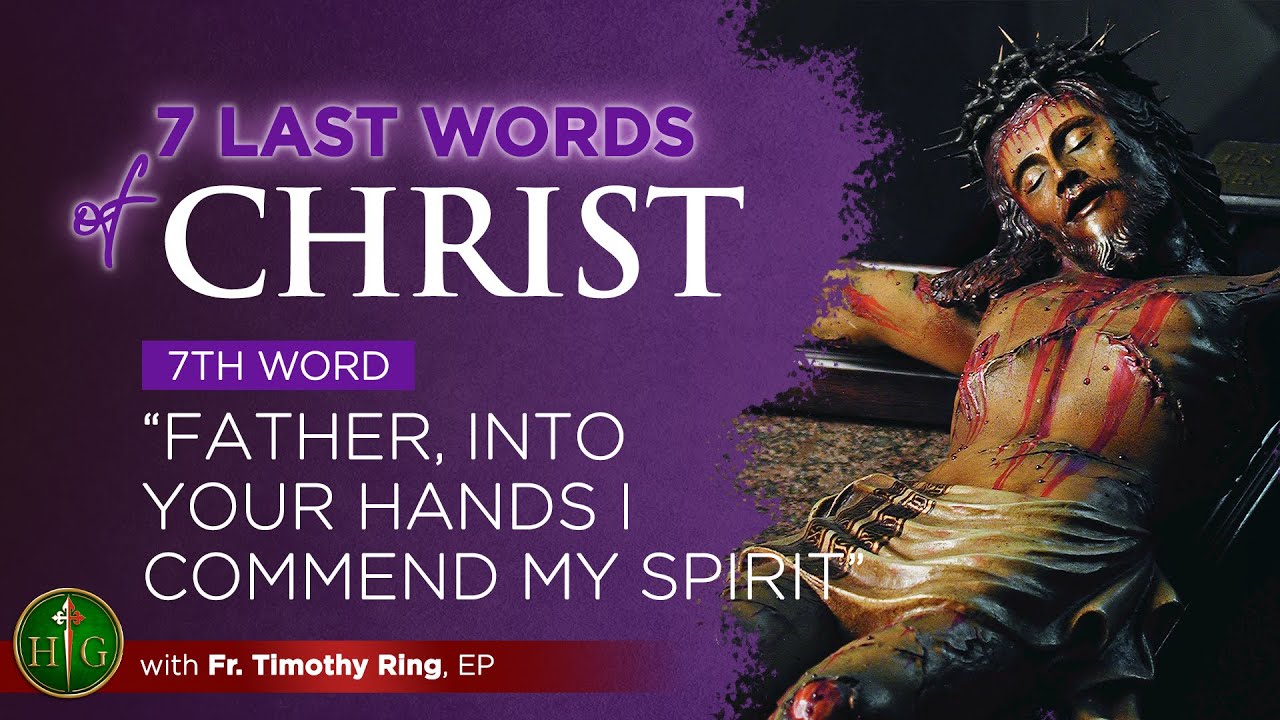 Father, into thy hands I commend my spirit | 7 last words of Christ | Fr. Timothy Ring, EP