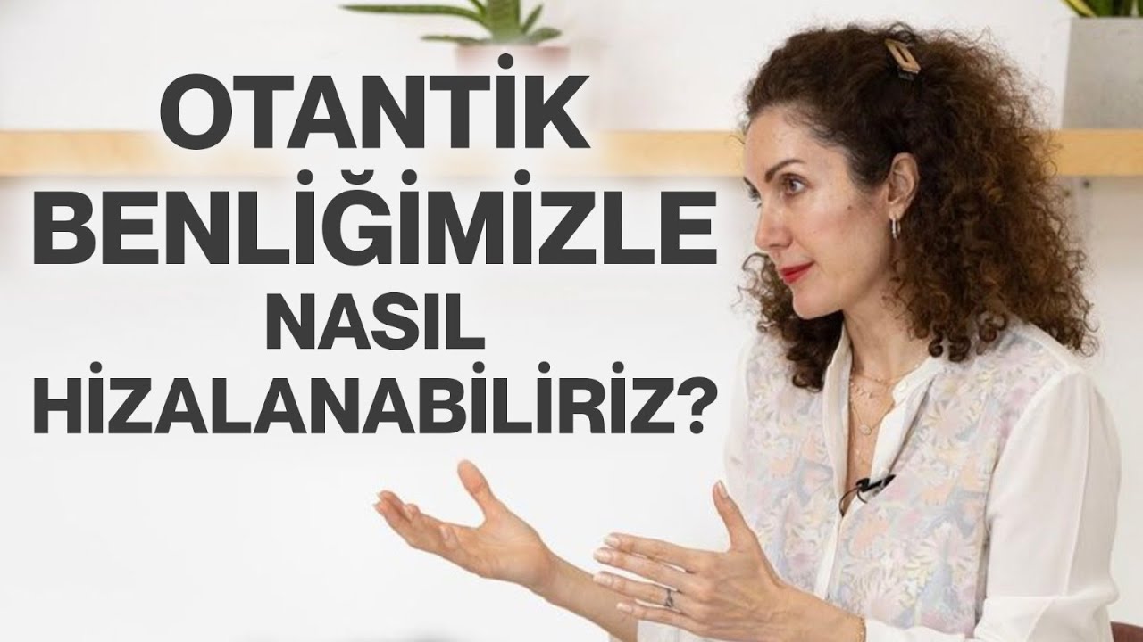 Otantik Benliğimizle Nasıl Hizalanabiliriz? | Nevşah Fidan Karamehmet