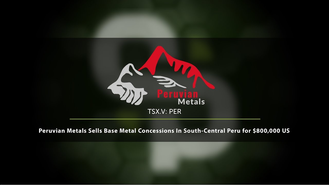 Peruvian Metals Sells Base Metal Concessions In South-Central Peru for $800,000 US