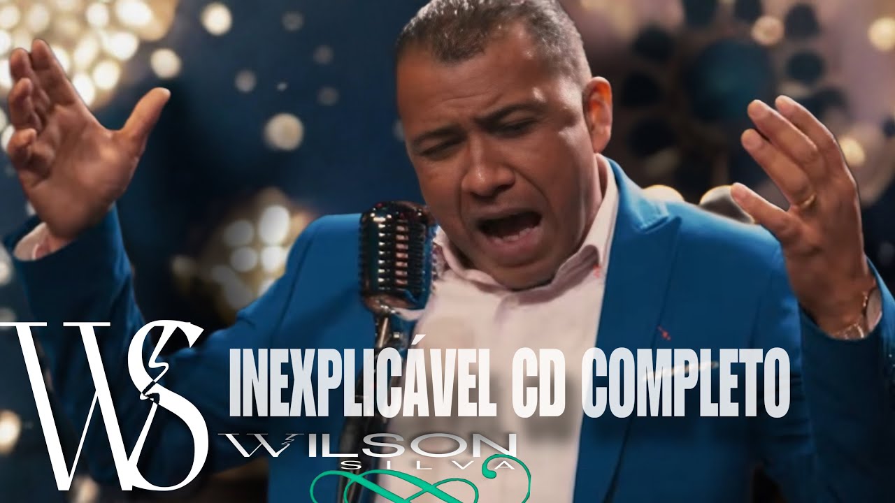 WILSON SILVA / INEXPLICÁVEL CD COMPLETO 🔥 Canções edificantes😱