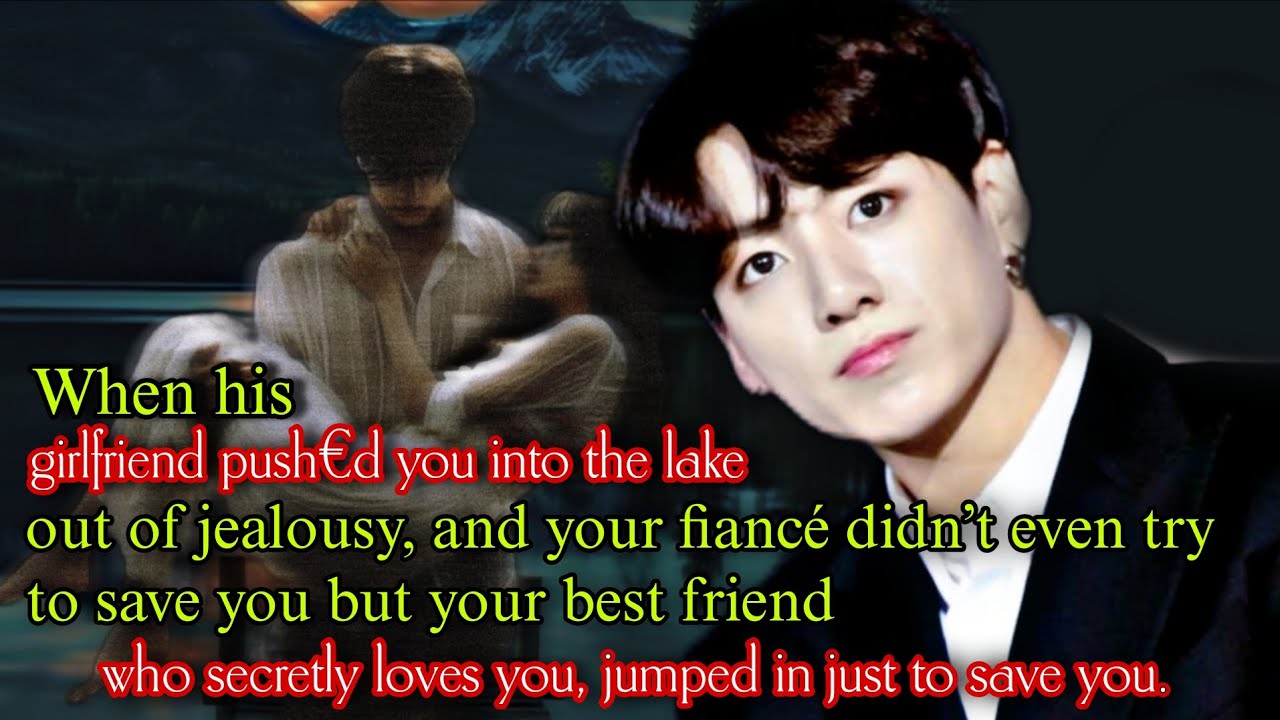 When his girlfriend push€d you into the lake out of je@lousy and your fiance_ #jungkookff #oneshot 