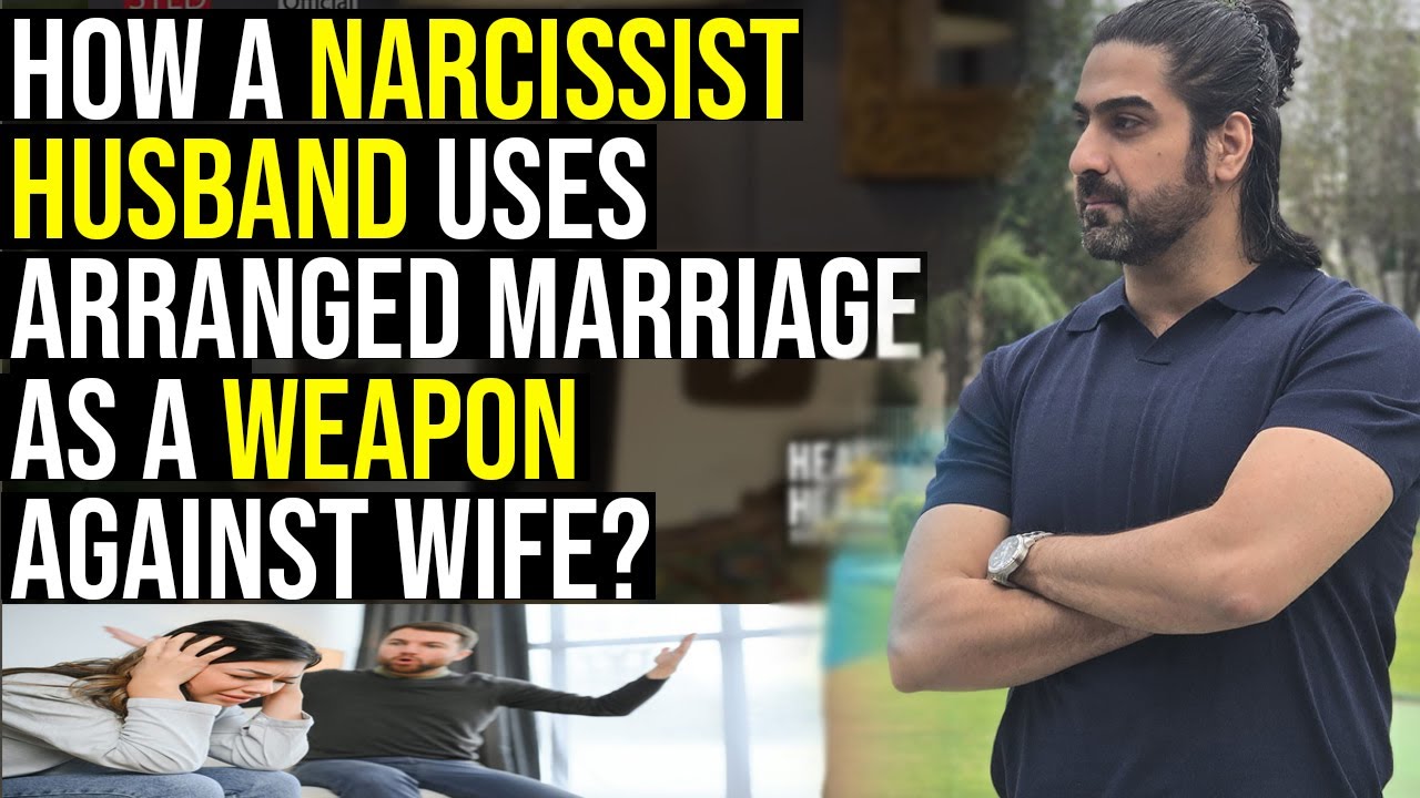 How a narcissist Husband uses arranged marriage as a weapon against wife? Syed Ali Haider