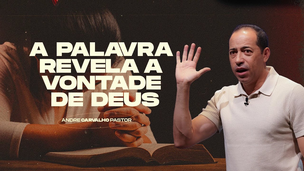 A PALAVRA REVELA A VONTADE DE DEUS - Pr André Carvalho