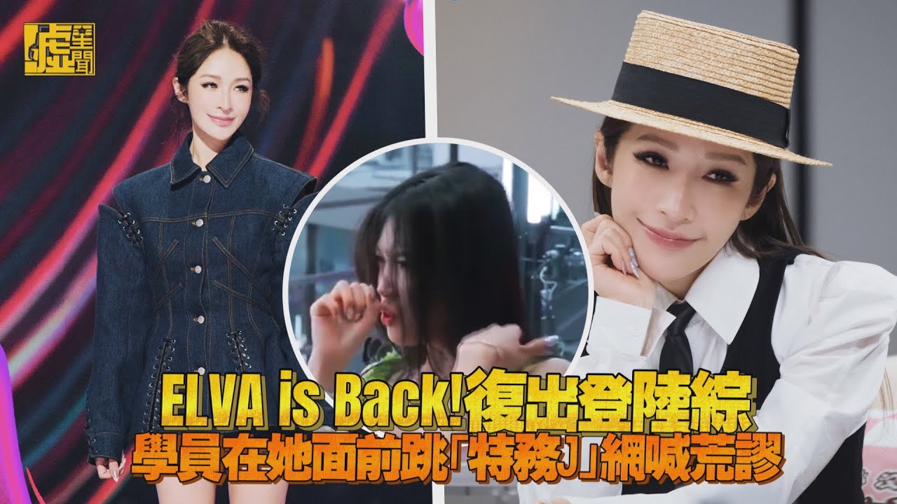 ELVA is Back！復出登陸綜 學員在她面前跳「特務J」網喊荒謬