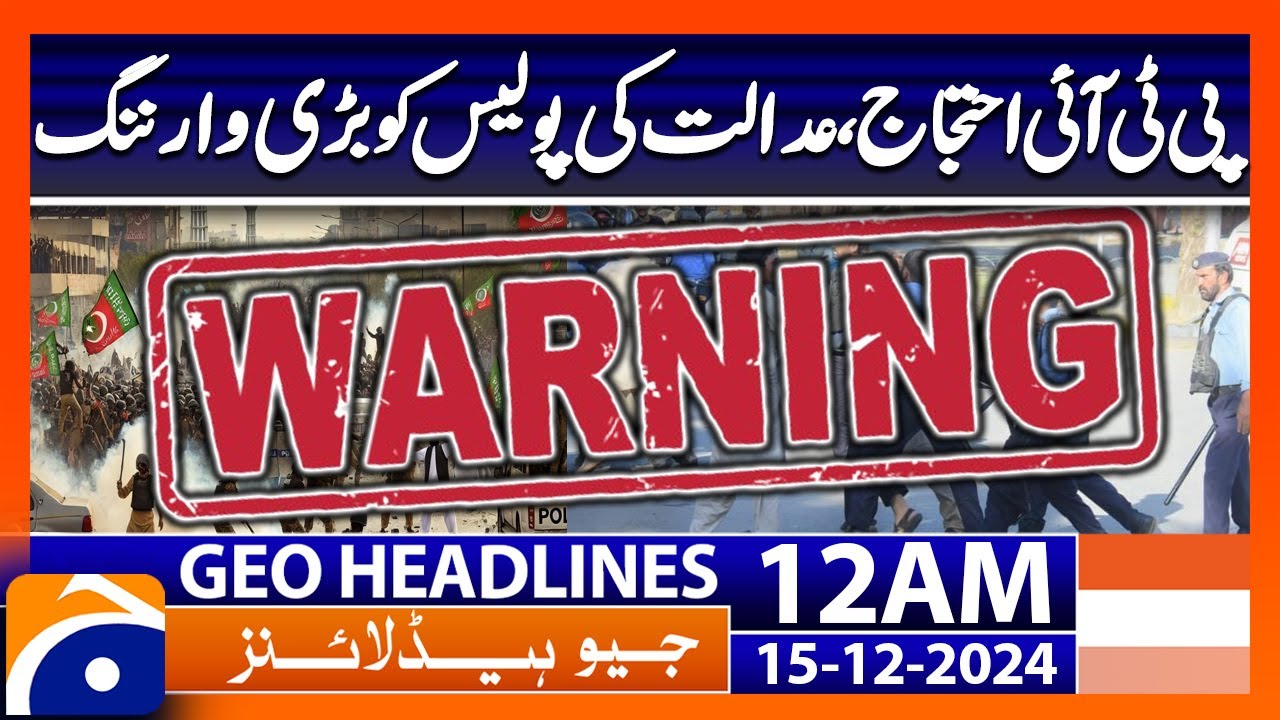 PTI protests, court issues big warning to police | Geo News 12 AM Headlines | 15th December 2024