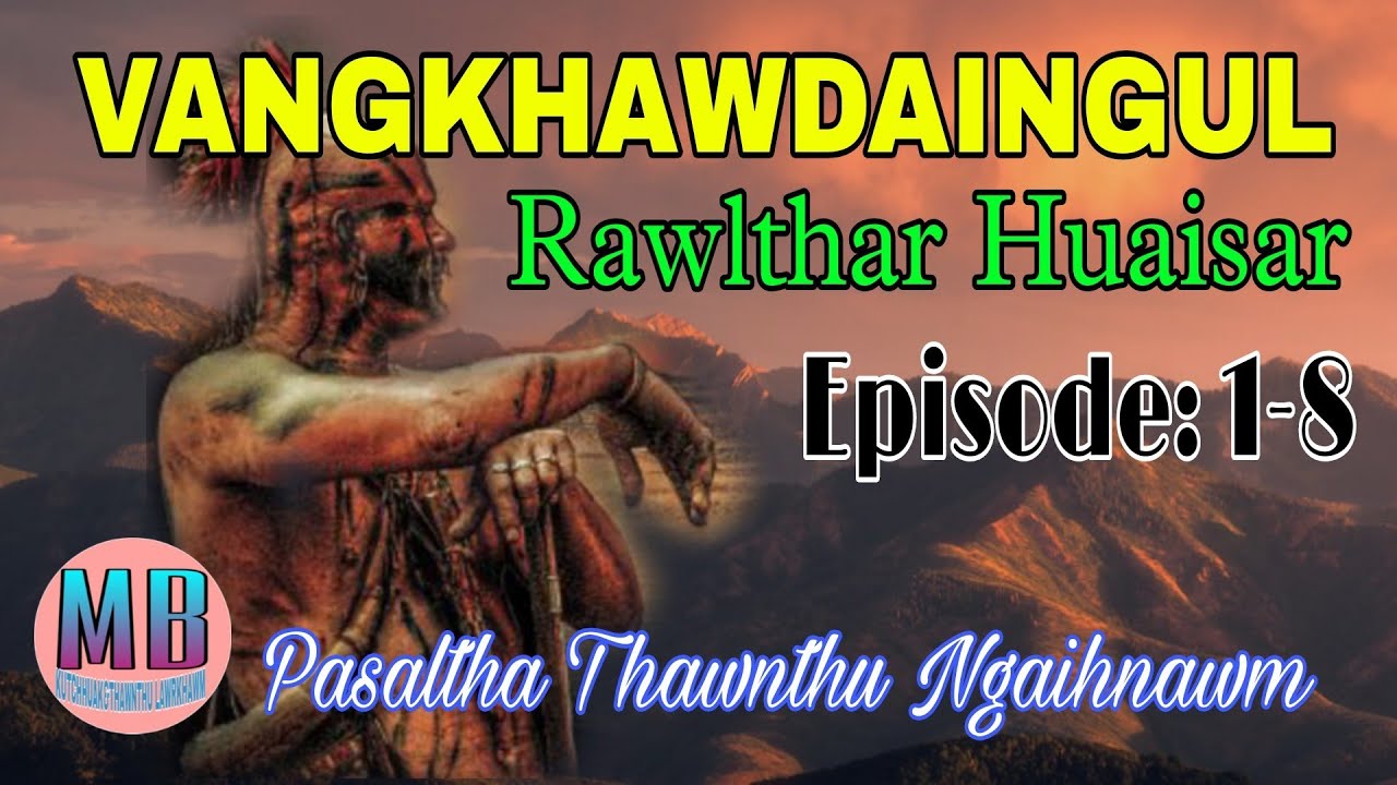 VANGKHAWDAINGUL(RAWLTHAR HUAISAR)# Episode: 1-8