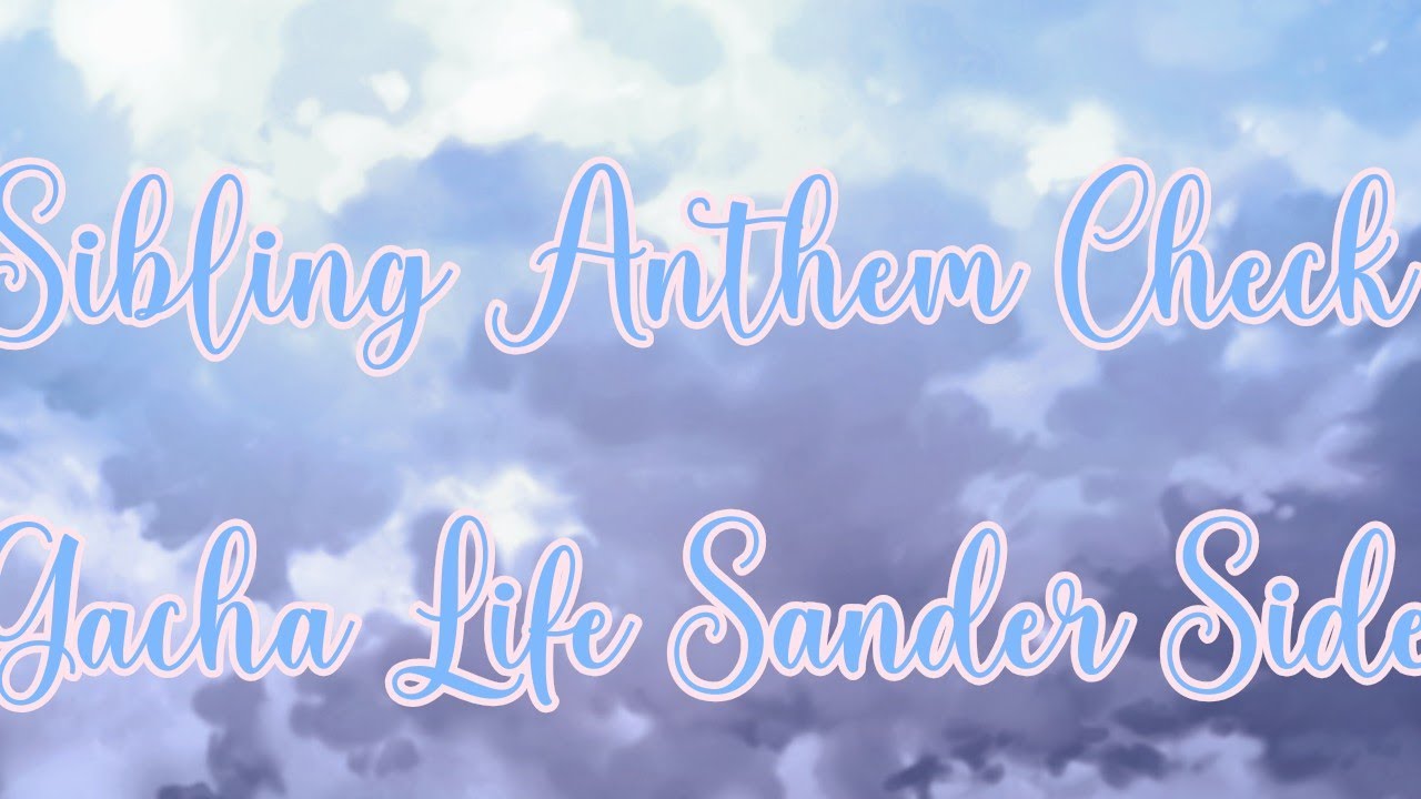 Sibling Anthem Check//Gacha Life//Sander Sides//Read Desc