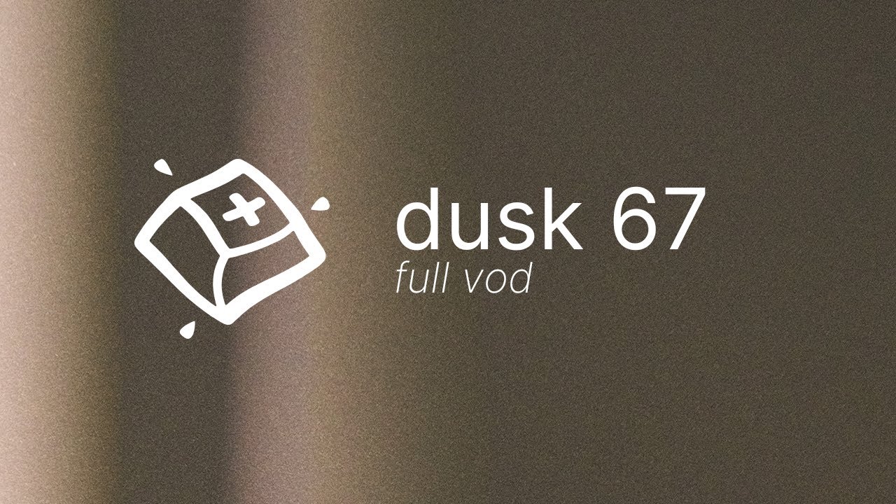 Dusk 67 Build &mdash; Full VOD