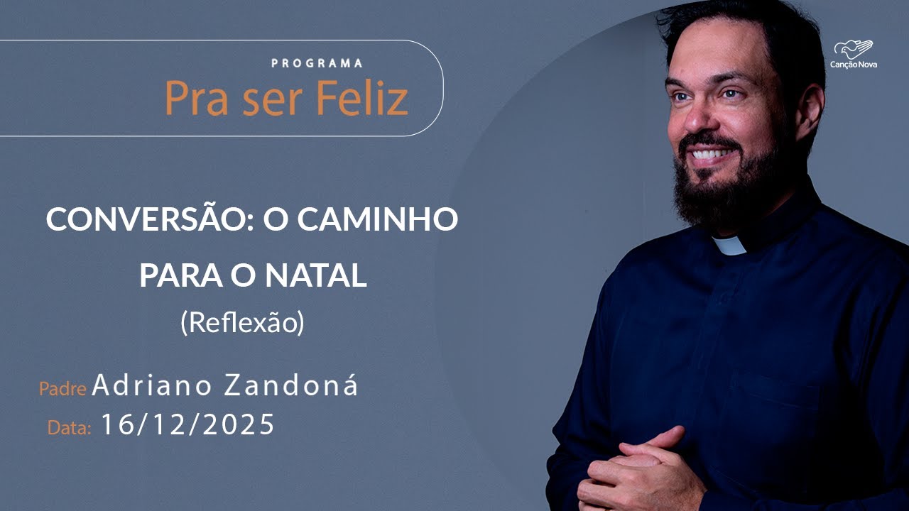 Conversão: O Caminho para o Natal - Pra ser Feliz - 16/12/2025 Reflexão