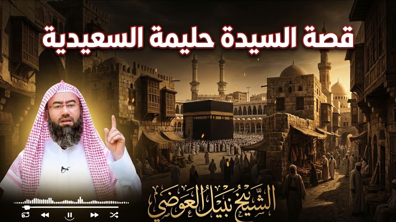 قصة حليمة السعدية: السيدة التي منحها الله بركة الصحابة ودفء الطفولة للرسول ﷺ– للشيخ نبيل العوضي