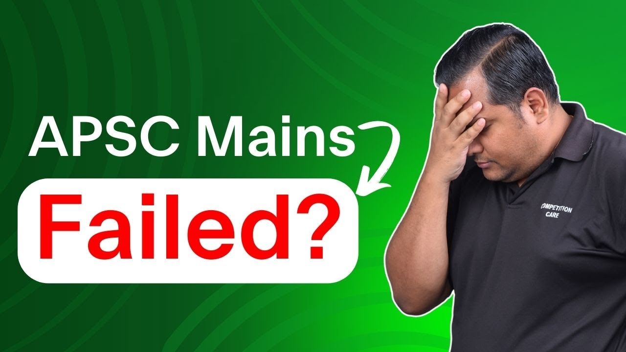 APSC Mains Not Cleared? Here&rsquo;s How to Turn Failure&nbsp;into&nbsp;Success! Competition Care