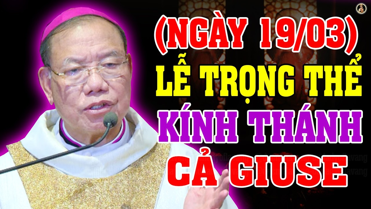 (NGÀY 19/03) LỄ KÍNH THÁNH CẢ GIUSE | BÀI GIẢNG SÂU SẮC CỦA ĐTGM GIUSE VŨ VĂN THIÊN
