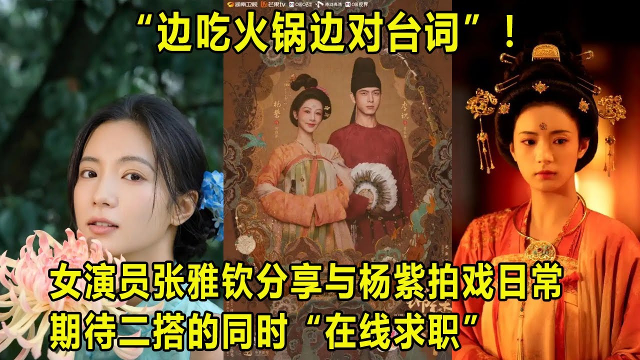 &ldquo;边吃火锅边对台词&rdquo;！女演员张雅钦分享与杨紫拍戏日常，期待二搭的同时&ldquo;在线求职&rdquo;