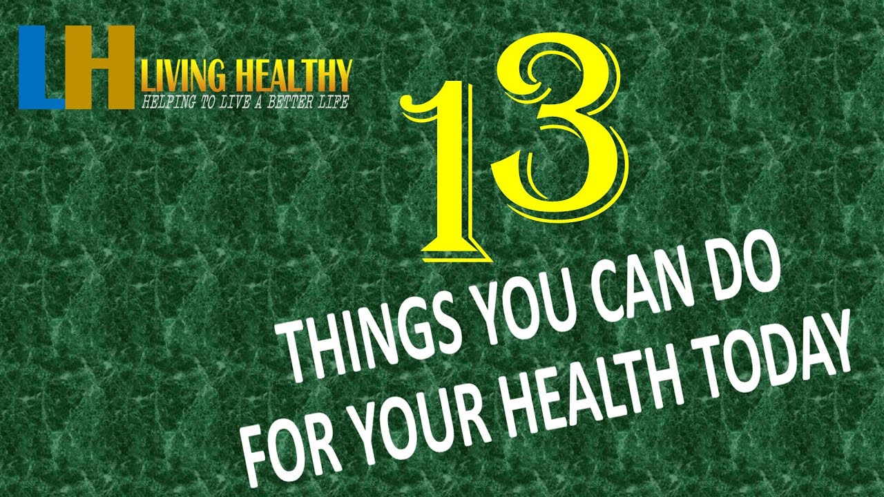 【13 THINGS YOU CAN DO FOR YOUR HEALTH TODAY】[LIVING HEALTHY - helping live a better life]