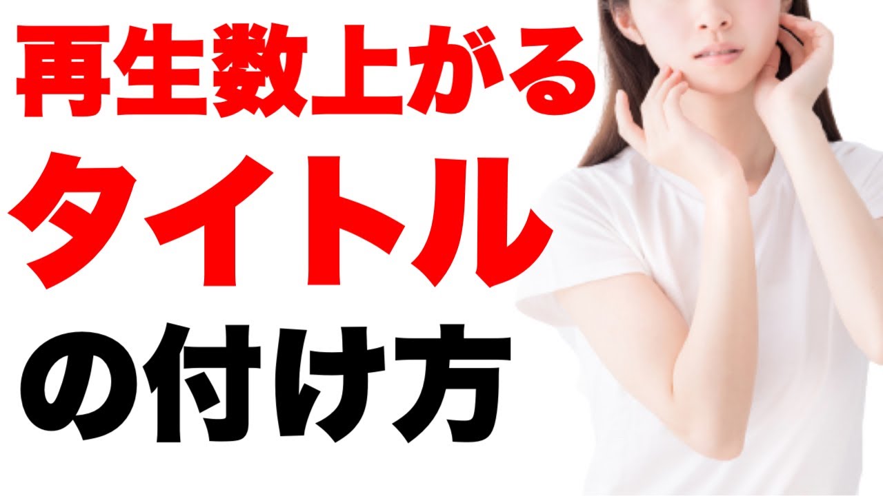 【本当は教えたくない】再生回数が上がるタイトルの付け方！最適な文字数とキーワードについて