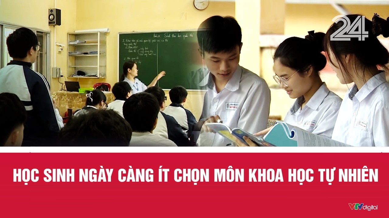 Học sinh ng&agrave;y c&agrave;ng &iacute;t chọn m&ocirc;n khoa học tự nhi&ecirc;n | VTV24