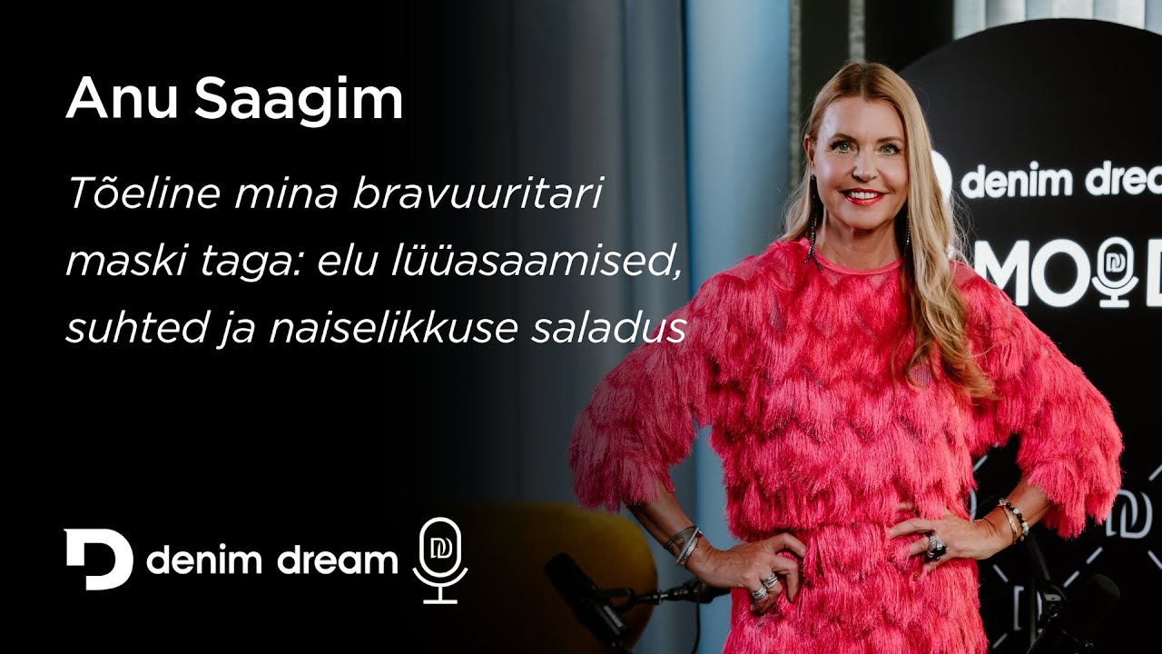 Denim Dream Podcast #23 Anu Saagim - T&otilde;de bravuuritari maski taga,l&uuml;&uuml;asaamised,suhted ja naiselikkus