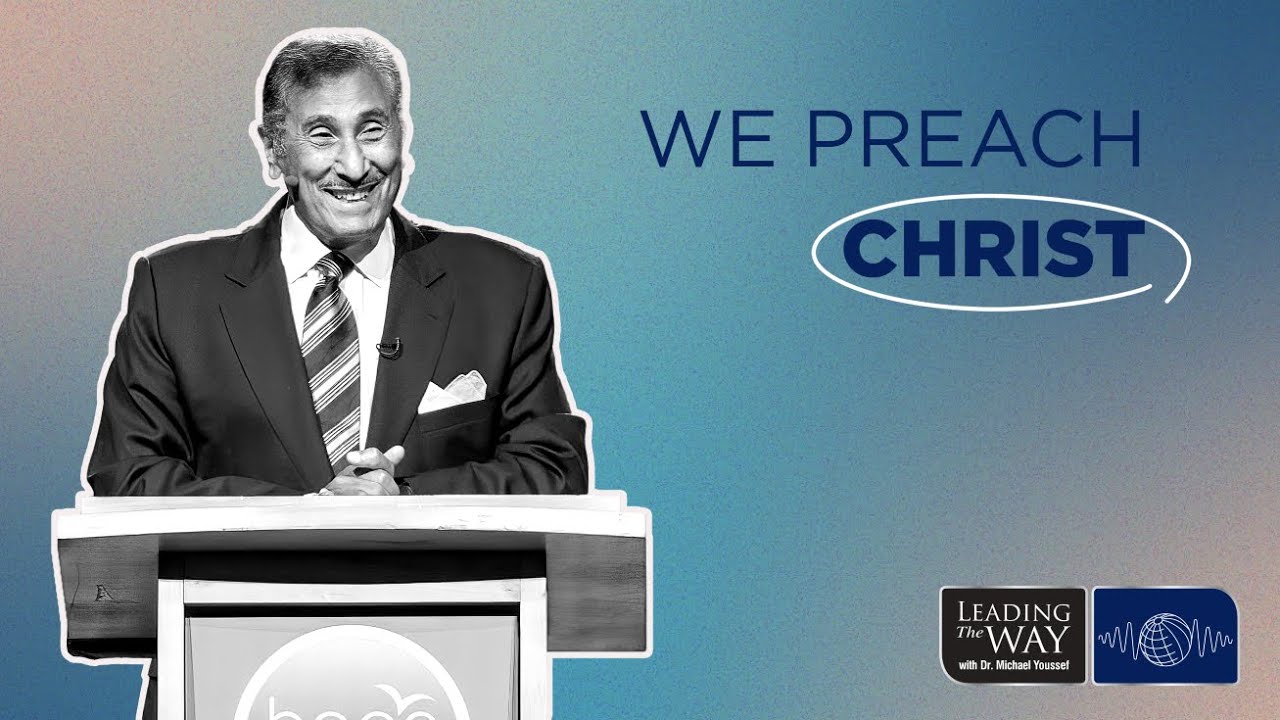 We Preach Christ | Dr. Michael Youssef