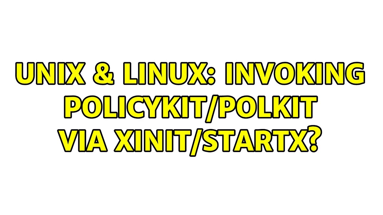 Unix & Linux: Invoking PolicyKit/polkit via xinit/startx?