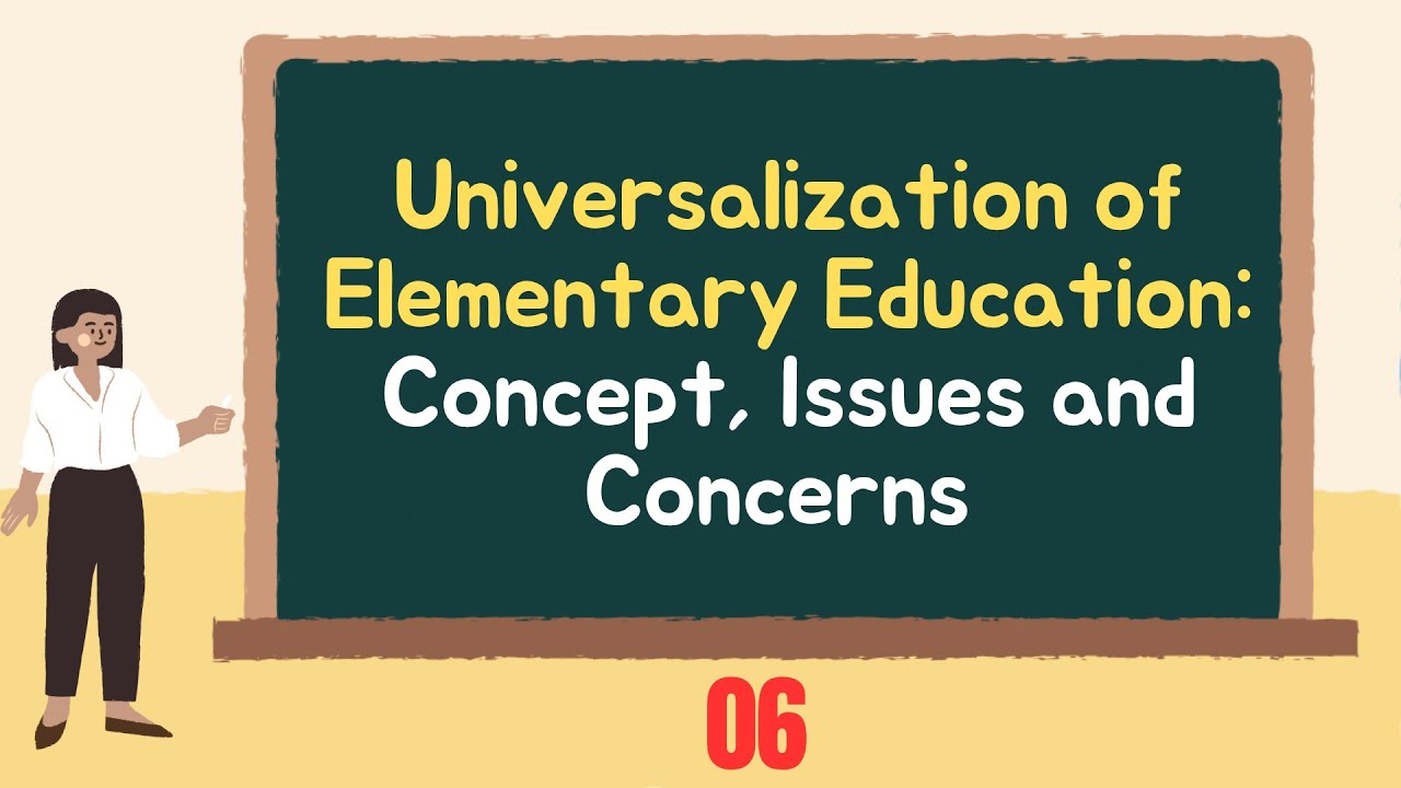 Universalization of Elementary Education: Concept, Issues and Concerns