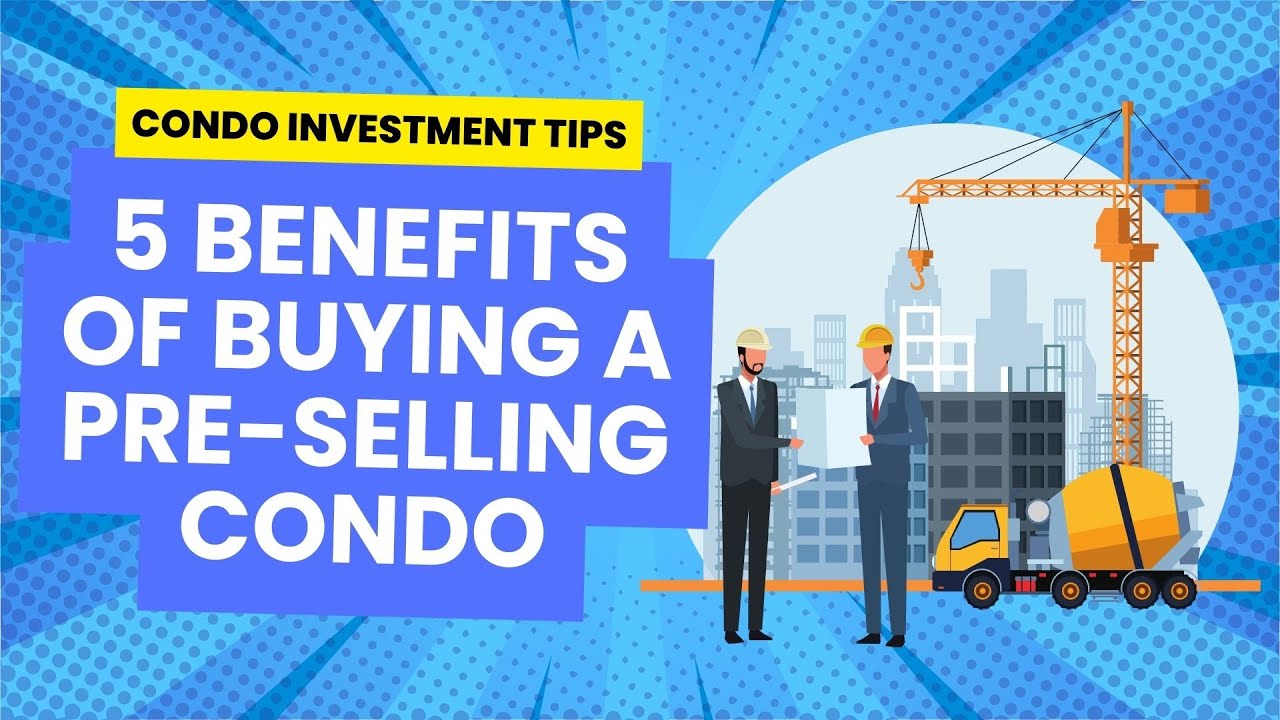 5 Benefits of Buying a Pre-Selling Condo!