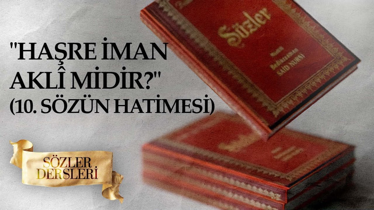 SÖZLER DERSLERİ 10.SÖZÜN HATİMESİ ''HAŞRE İMAN AKLÎMİDİR?''