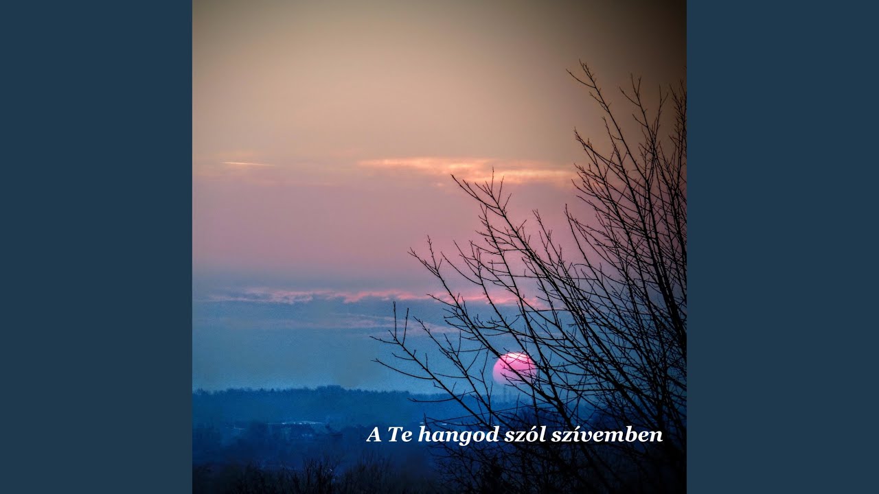 A Te hangod szol szívemben