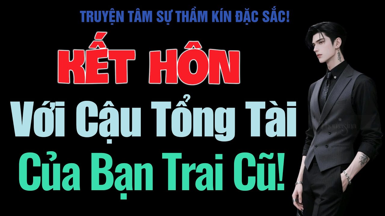 [Rất Lôi Cuốn!] Kết Hôn Với Cậu Tổng Tài Của Bạn Trai Cũ! - MC Thanh Hằng