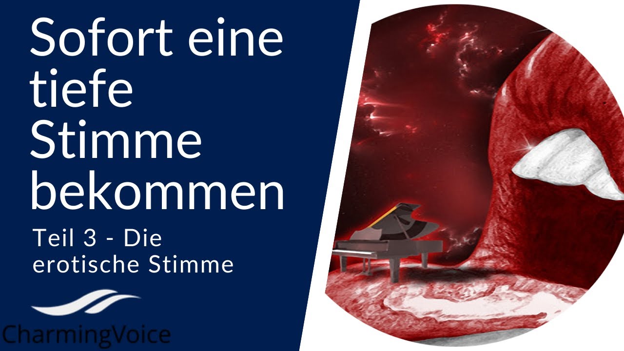 Sofort eine tiefe Stimme bekommen - Teil 3 (die erotische Stimme)