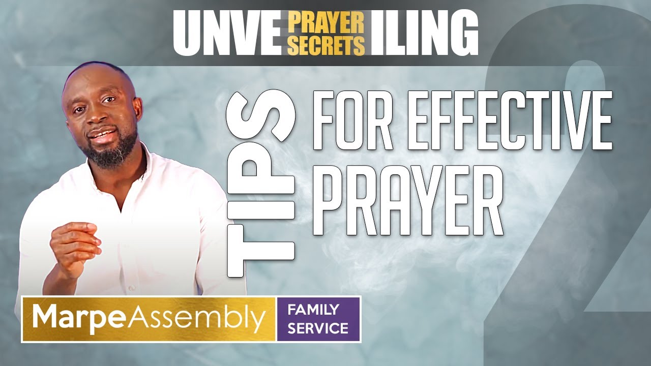 UNVEILING PRAYER SECRETS: HOW TO PRAY EFFECTIVELY (Part 2) | Apostle A.B. Prince | Marpe Assembly