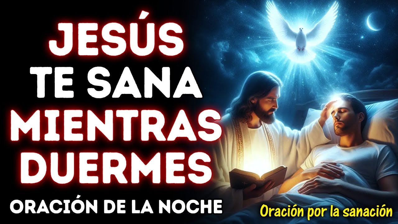 JESÚS TE SANA MIENTRAS DUERMES | ESCUCHA ESTA ORACIÓN DE LA NOCHE Y DESPIERTA RESTAURADO