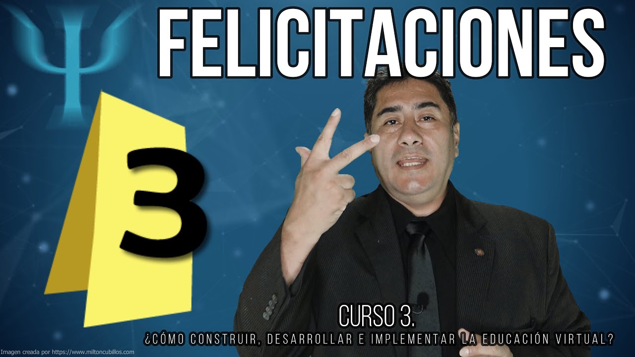 FELICITACIONES CURSO 3. ¿CÓMO CONSTRUIR, DESARROLLAR E IMPLEMENTAR LA EDUCACIÓN VIRTUAL?